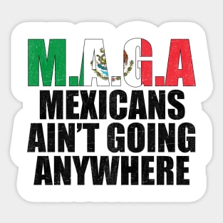 MAGA - MEXICANS AIN’T GOING ANYWHERE Sticker